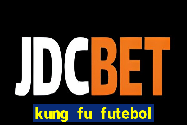 kung fu futebol clube online dublado